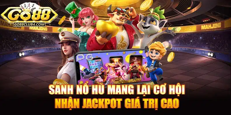 Sảnh nổ hũ Go88 mang lại cơ hội nhận jackpot giá trị cao